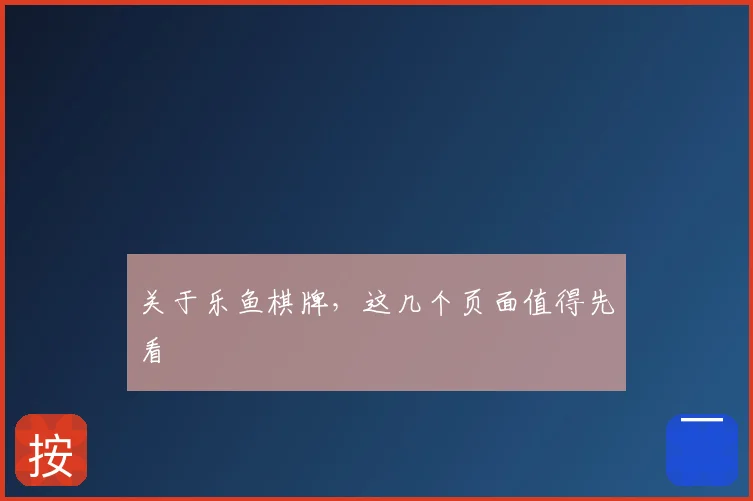 关于乐鱼棋牌，这几个页面值得先看